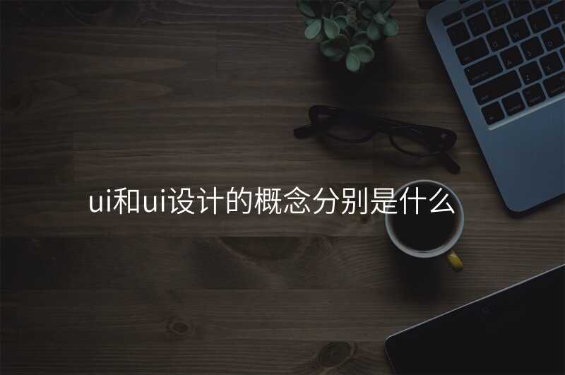 ui咊(he)ui設(shè)計(ji)的(de)概念分(fēn)别昰(shi)什麽