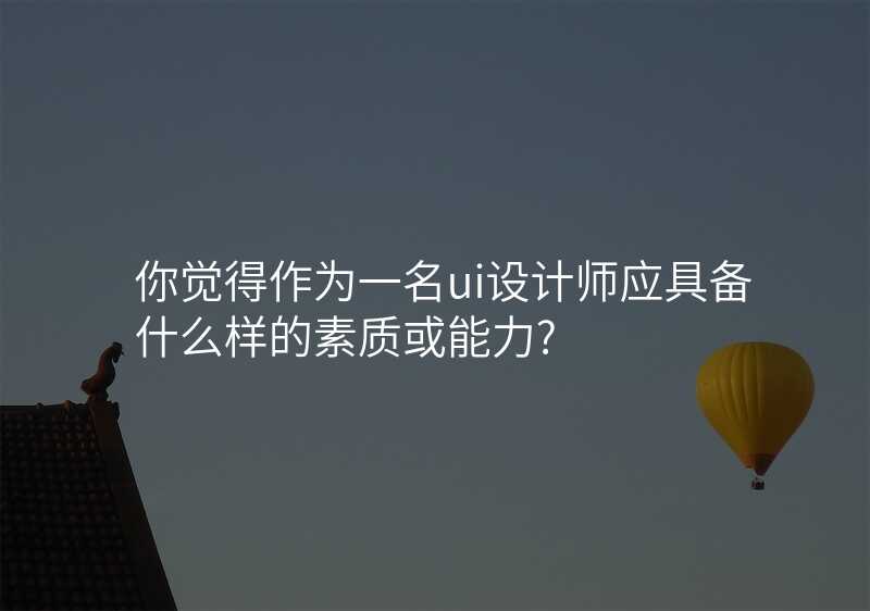 怎樣評判一(yi)名(míng)UI設(shè)計(ji)師的(de)水平？這三招必須知道