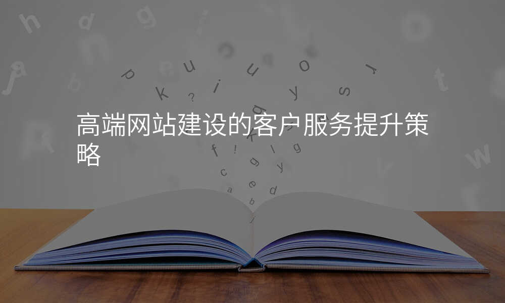 高(gao)端網站建(jian)設(shè)的(de)客戶(hu)服務(wu)提升策略