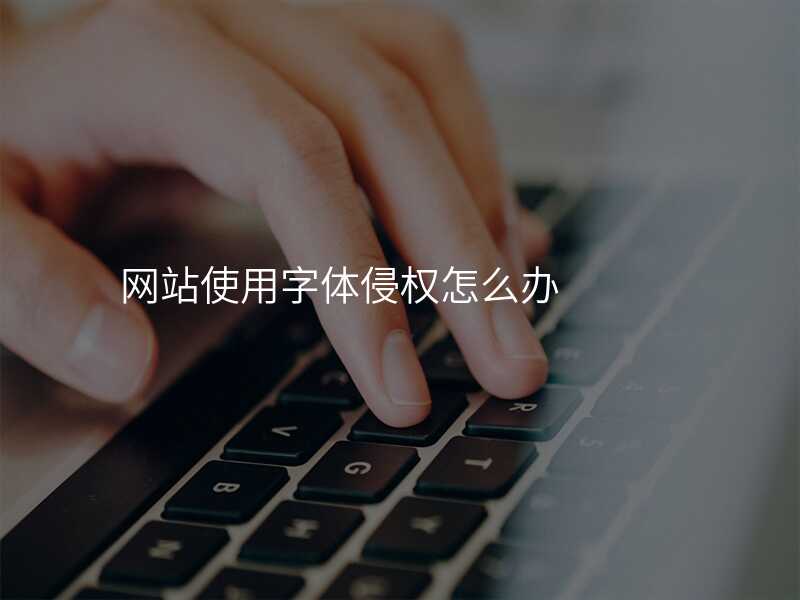 網站使用(yong)字體(ti)侵權怎麽辦(bàn)
