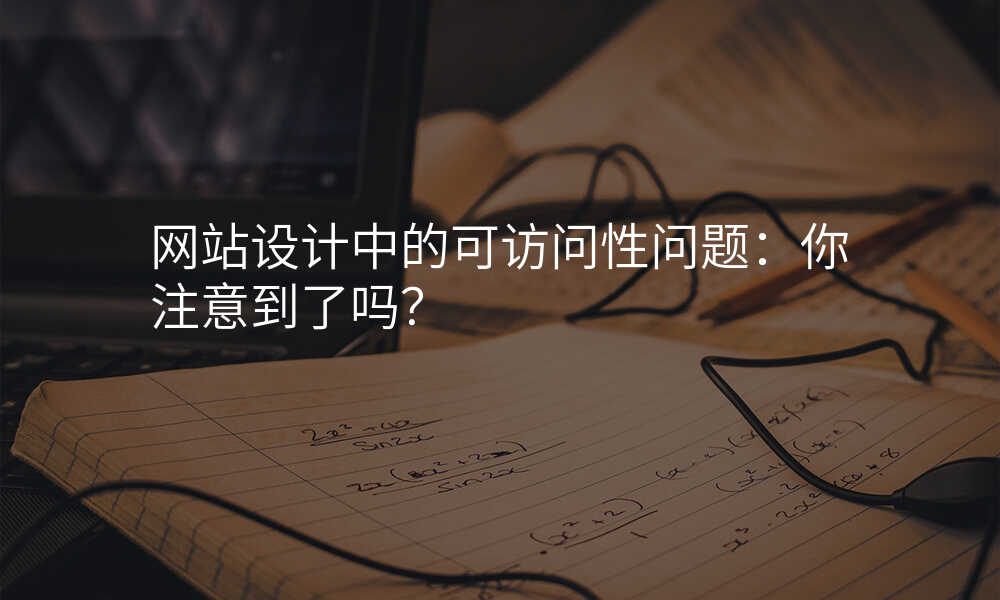 網站設(shè)計(ji)中(zhong)的(de)可(kě)訪問性問題:你注意到(dao)了(le)嗎?