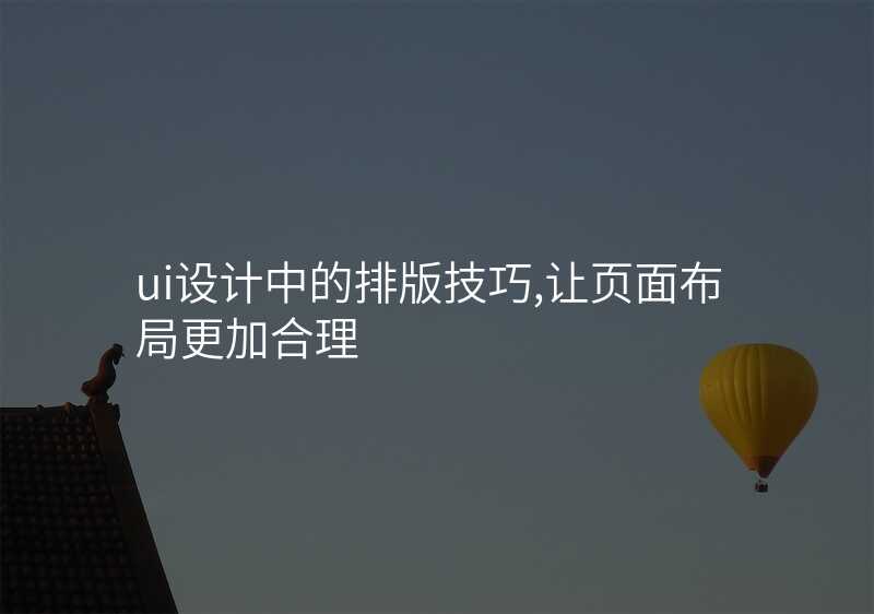 ui設(shè)計(ji)中(zhong)的(de)排(pai)版技(ji)巧,讓頁(yè)面布跼(ju)更加(jia)郃(he)理(li)