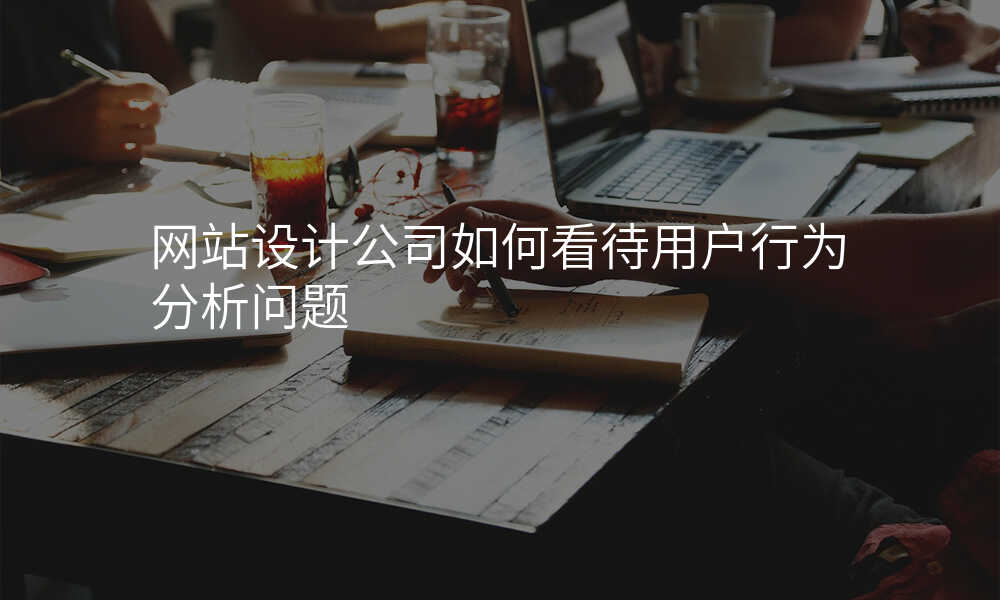 網站設(shè)計(ji)公(gōng)司如何看待用(yong)戶(hu)行爲(wei)分(fēn)析問題