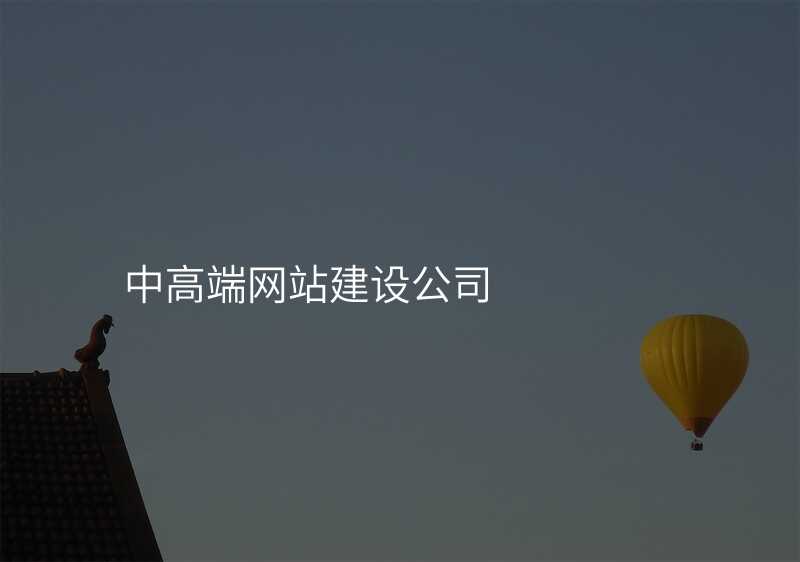 中(zhong)高(gao)端網站建(jian)設(shè)公(gōng)司