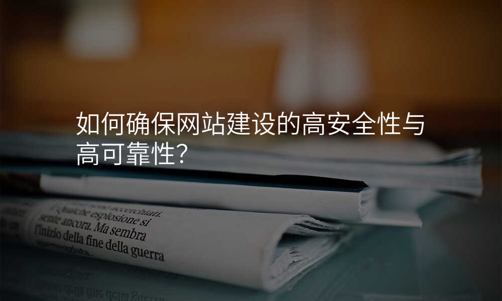 如何确保網站建(jian)設(shè)的(de)高(gao)安(an)全性與高(gao)可(kě)靠性?
