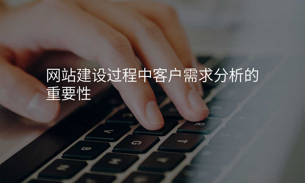 網站建(jian)設(shè)過(guo)程(cheng)中(zhong)客戶(hu)需求分(fēn)析的(de)重(zhong)要性