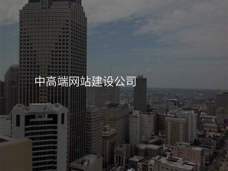 中(zhong)高(gao)端網站建(jian)設(shè)公(gōng)司