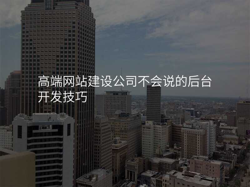 高(gao)端網站建(jian)設(shè)公(gōng)司不會說的(de)後(hou)檯(tai)開髮(fa)技(ji)巧