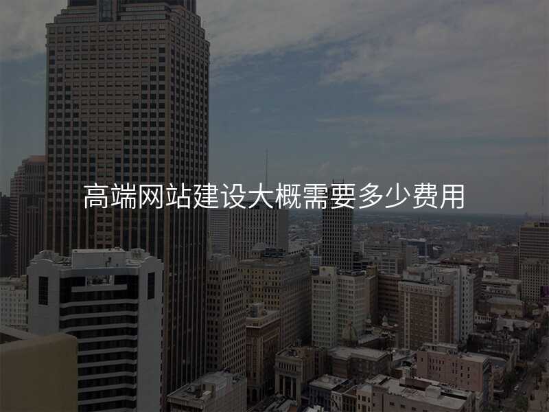高(gao)端網站建(jian)設(shè)大(da)概需要多(duo)少費用(yong)