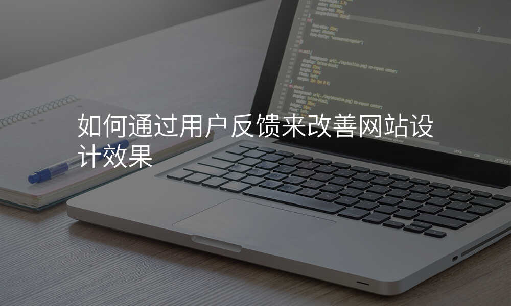 如何通(tong)過(guo)用(yong)戶(hu)反饋來改善(shan)網站設(shè)計(ji)效果