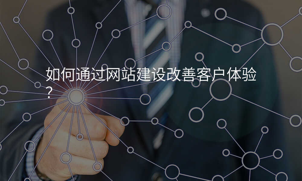 如何通(tong)過(guo)網站建(jian)設(shè)改善(shan)客戶(hu)體(ti)驗(yàn)?