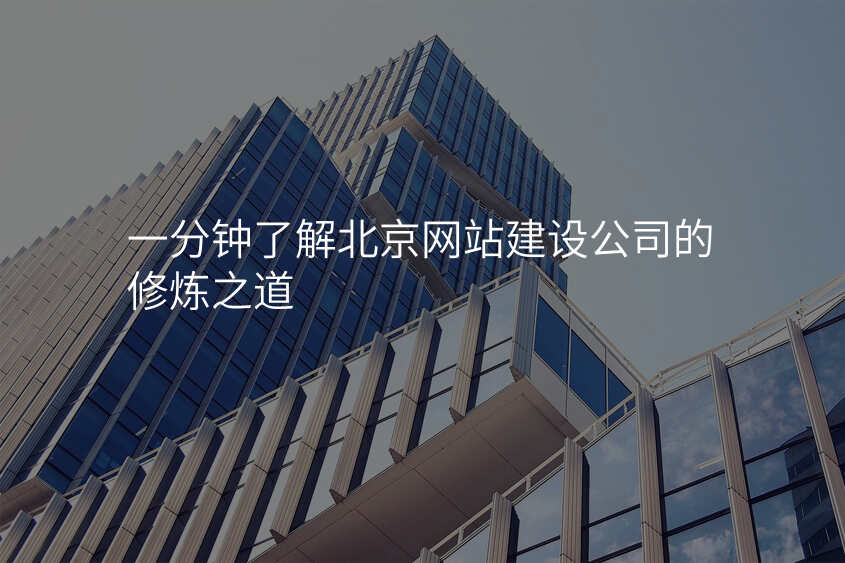 一(yi)分(fēn)鍾了(le)解北京網站建(jian)設(shè)公(gōng)司的(de)修煉之(zhi)道