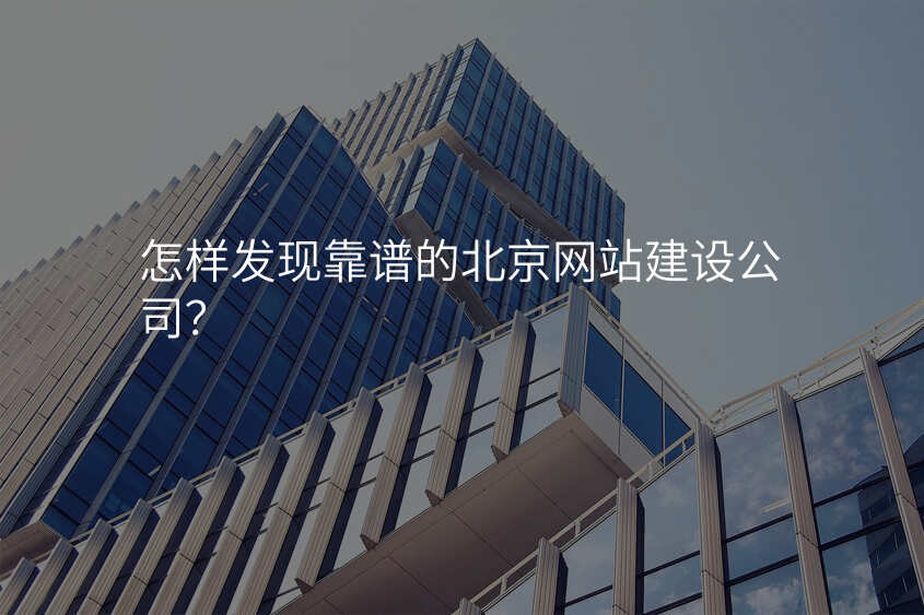 怎樣髮(fa)現(xian)靠譜的(de)北京網站建(jian)設(shè)公(gōng)司?