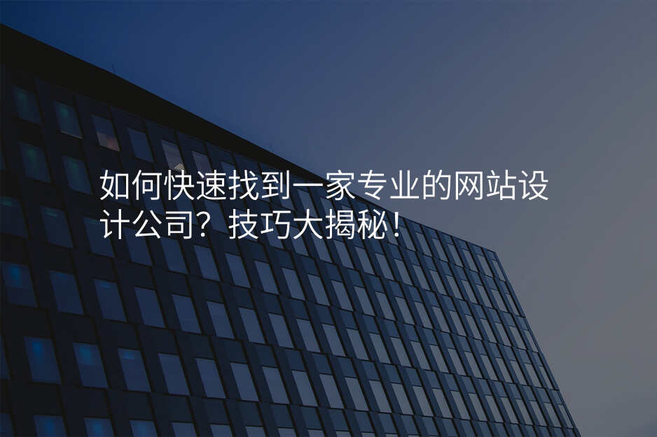 如何快速(su)找到(dao)一(yi)傢(jia)專(zhuan)業的(de)網站設(shè)計(ji)公(gōng)司？技(ji)巧大(da)揭秘！