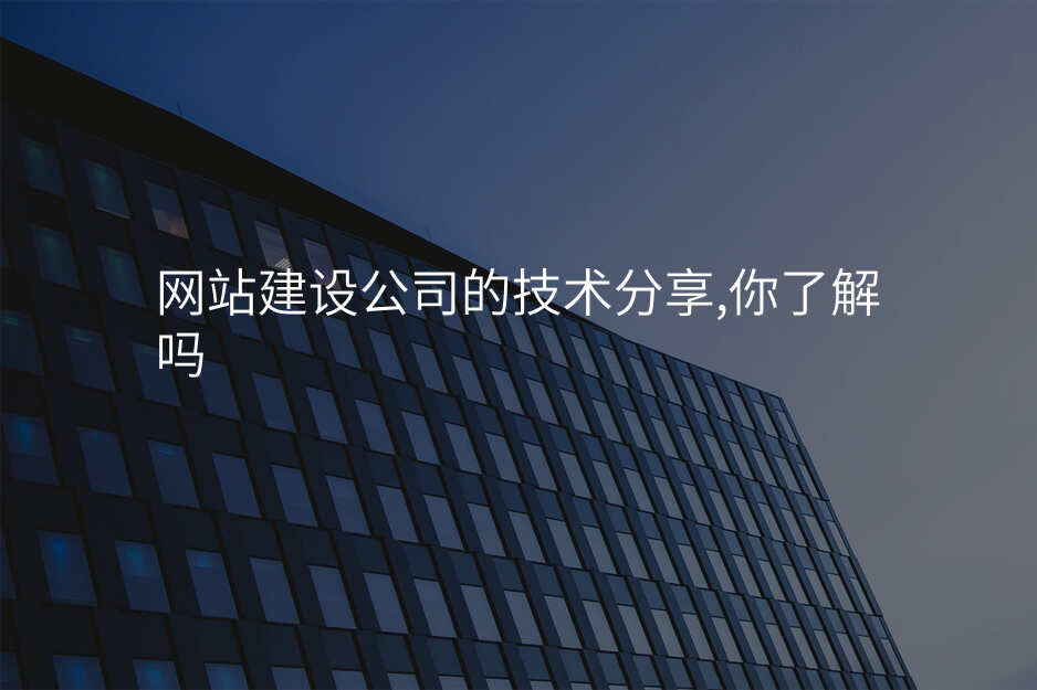 網站建(jian)設(shè)公(gōng)司的(de)技(ji)術(shù)分(fēn)享,你了(le)解嗎