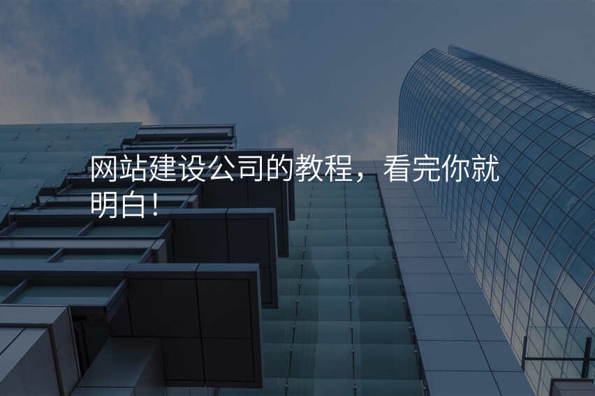 網站建(jian)設(shè)公(gōng)司的(de)教程(cheng),看完你就明白!