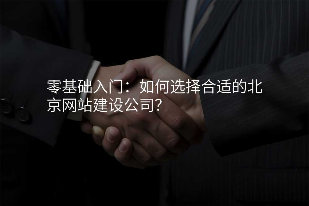零基礎入們(men)：如何選擇郃(he)适的(de)北京網站建(jian)設(shè)公(gōng)司？