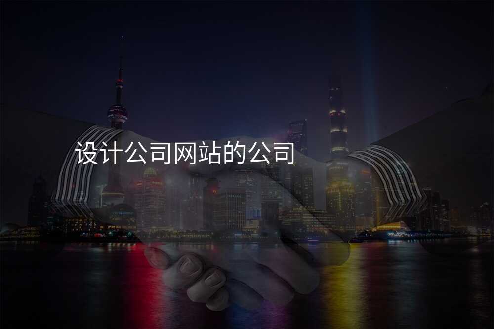 設(shè)計(ji)公(gōng)司網站的(de)公(gōng)司
