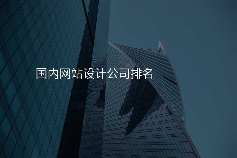 國(guo)內(nei)網站設(shè)計(ji)公(gōng)司排(pai)名(míng)