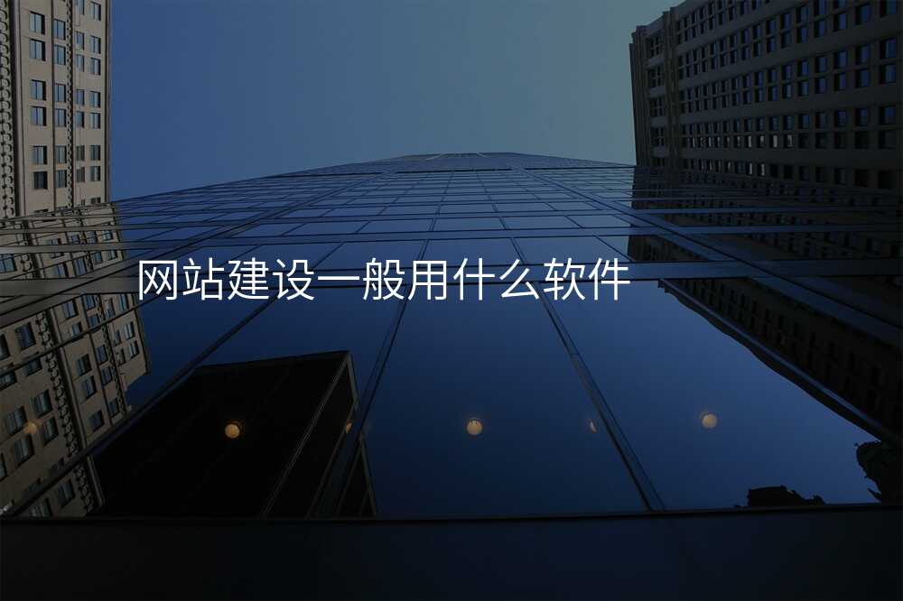 網站建(jian)設(shè)一(yi)般用(yong)什麽軟件