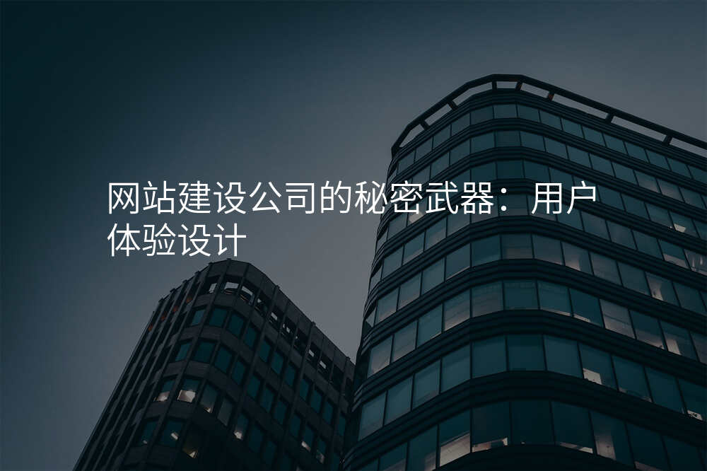 網站建(jian)設(shè)公(gōng)司的(de)秘密武器(qi)：用(yong)戶(hu)體(ti)驗(yàn)設(shè)計(ji)
