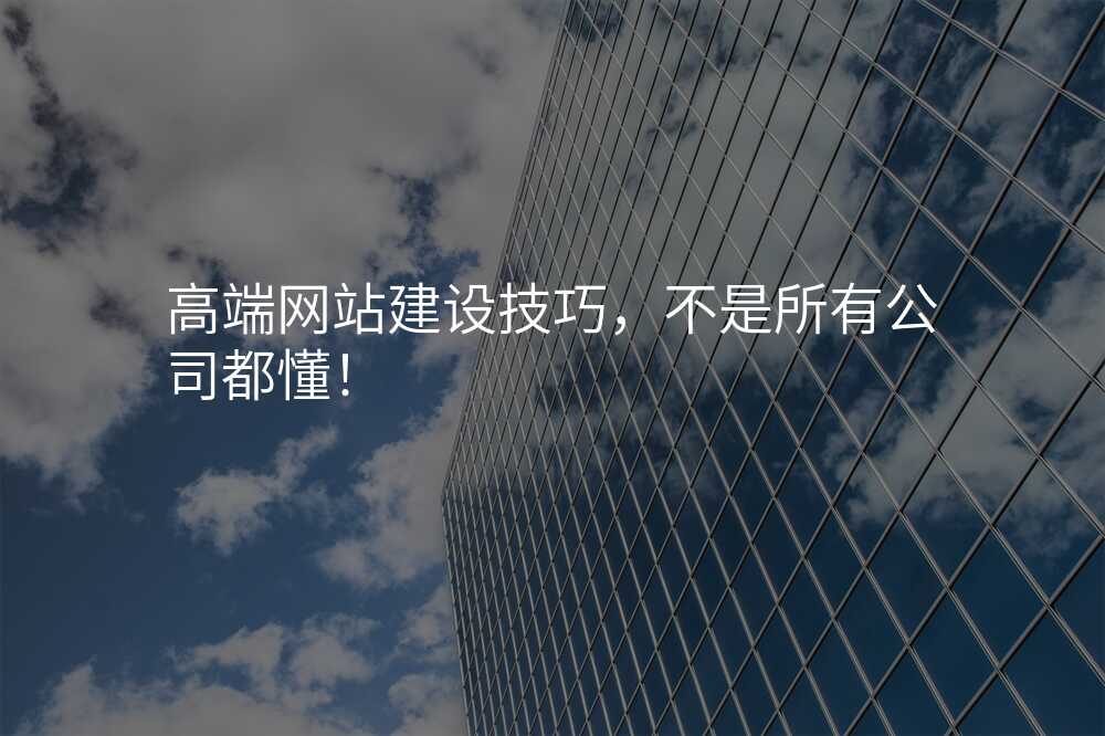 高(gao)端網站建(jian)設(shè)技(ji)巧,不昰(shi)所有(yǒu)公(gōng)司都懂!